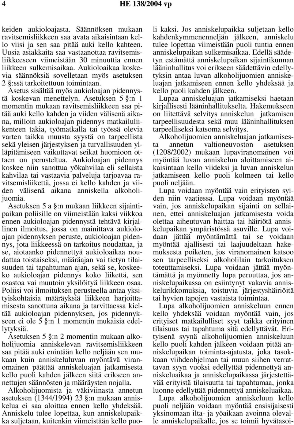 Aukioloaikaa koskevia säännöksiä sovelletaan myös asetuksen 2 :ssä tarkoitettuun toimintaan. Asetus sisältää myös aukioloajan pidennystä koskevan menettelyn.