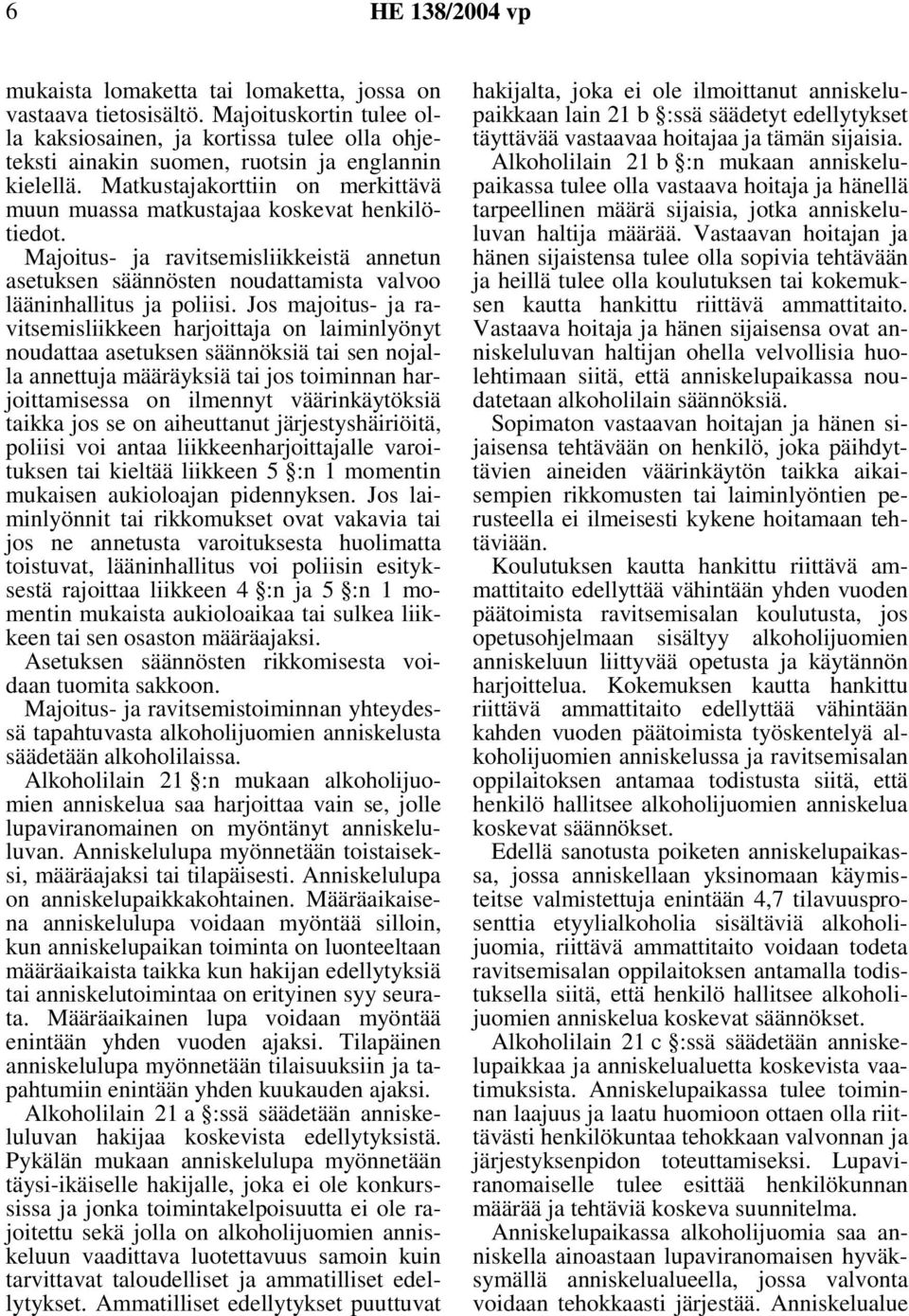 Matkustajakorttiin on merkittävä muun muassa matkustajaa koskevat henkilötiedot. Majoitus- ja ravitsemisliikkeistä annetun asetuksen säännösten noudattamista valvoo lääninhallitus ja poliisi.