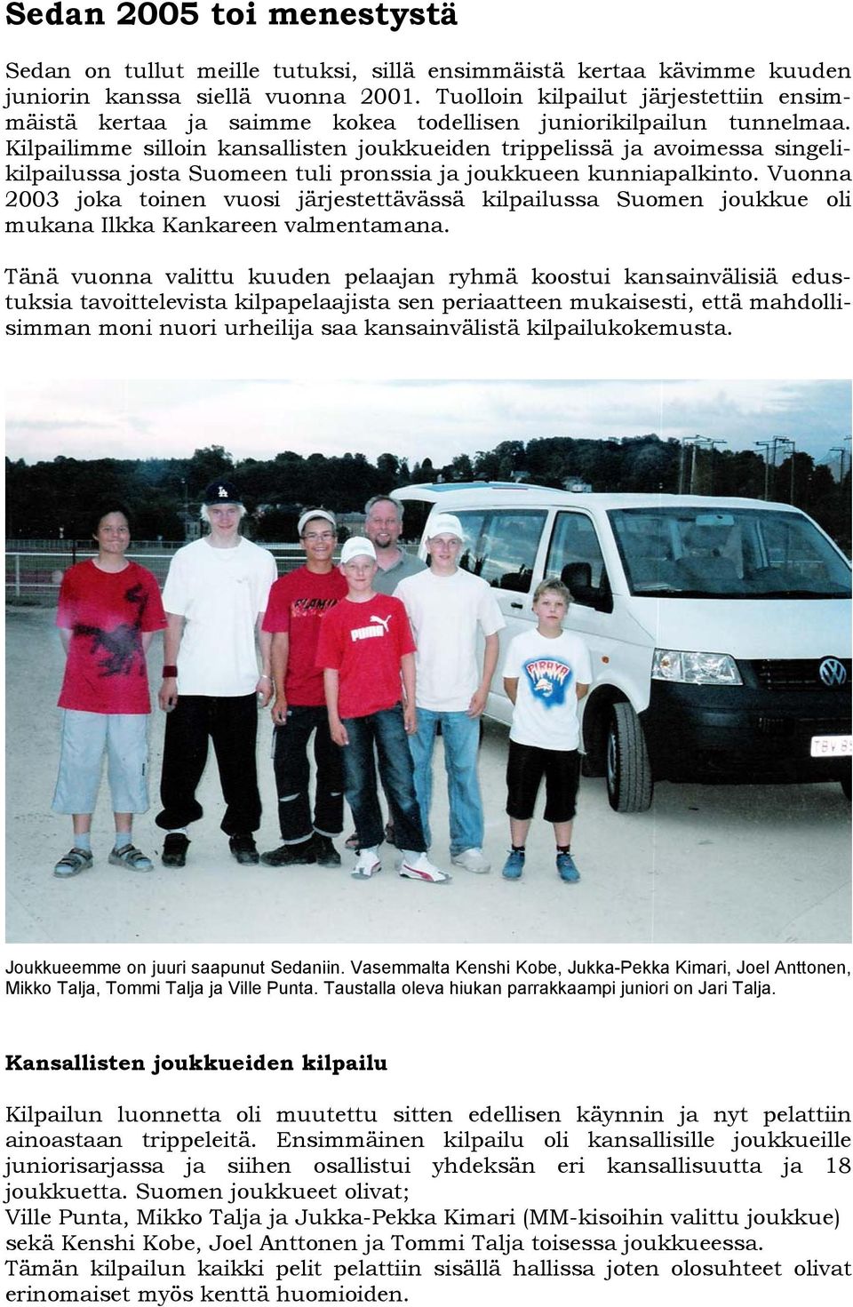 Kilpailimme silloin kansallisten joukkueiden trippelissä ja avoimessa singelikilpailussa josta Suomeen tuli pronssia ja joukkueen kunniapalkinto.