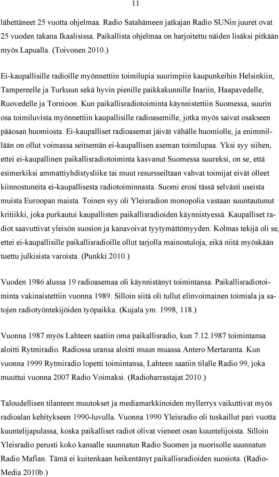 ) Ei-kaupallisille radioille myönnettiin toimilupia suurimpiin kaupunkeihin Helsinkiin, Tampereelle ja Turkuun sekä hyvin pienille paikkakunnille Inariin, Haapavedelle, Ruovedelle ja Tornioon.