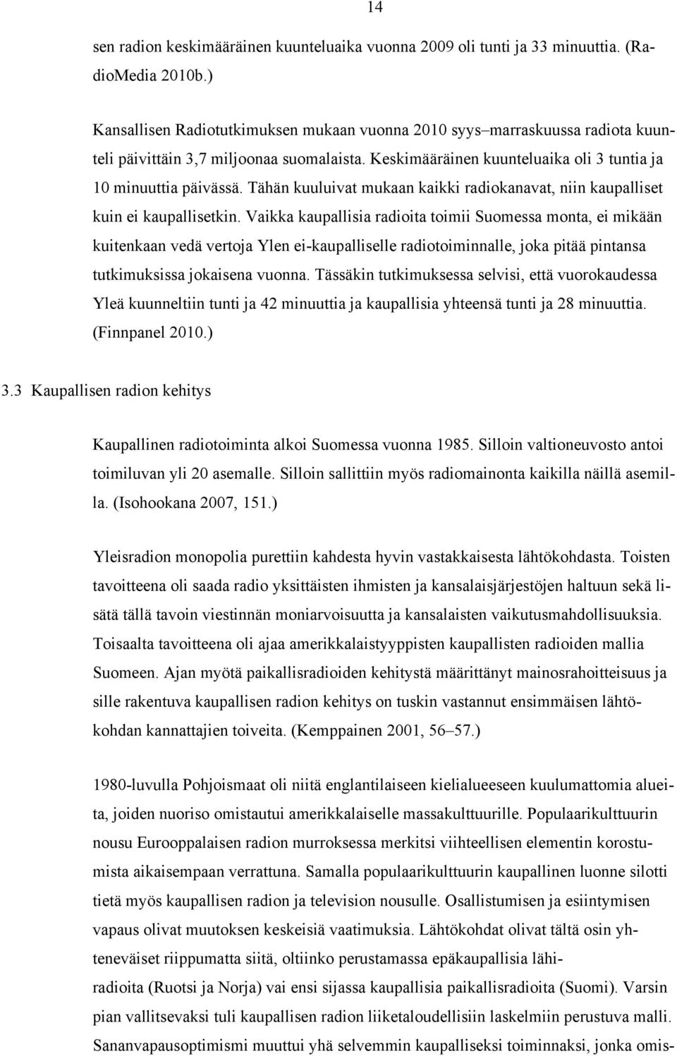 Tähän kuuluivat mukaan kaikki radiokanavat, niin kaupalliset kuin ei kaupallisetkin.