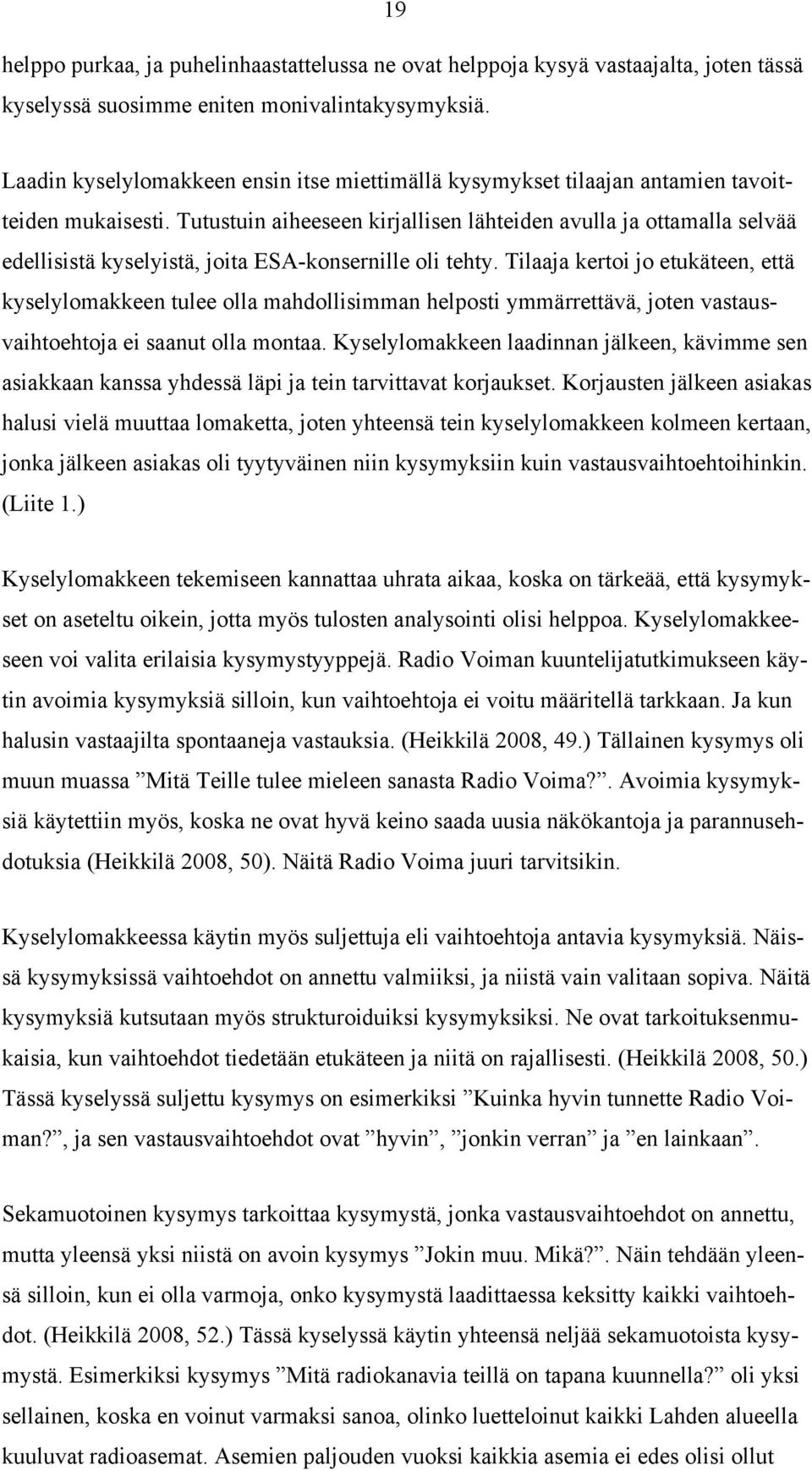 Tutustuin aiheeseen kirjallisen lähteiden avulla ja ottamalla selvää edellisistä kyselyistä, joita ESA-konsernille oli tehty.