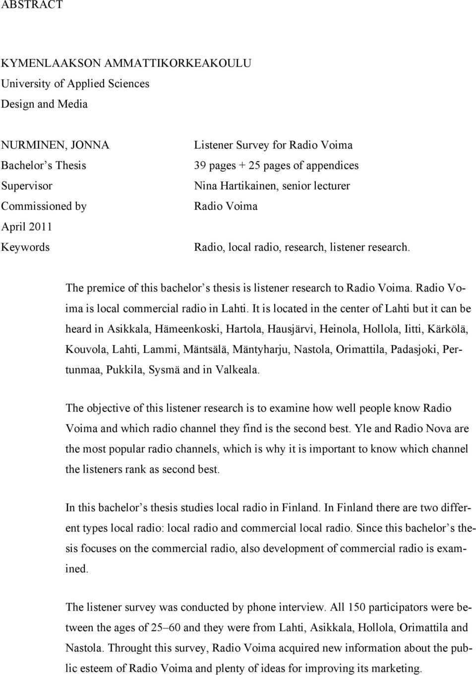 The premice of this bachelor s thesis is listener research to Radio Voima. Radio Voima is local commercial radio in Lahti.