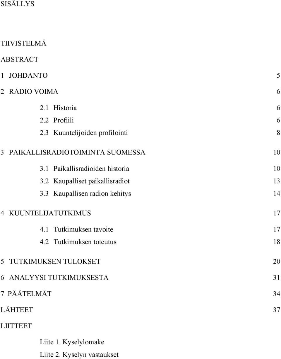 2 Kaupalliset paikallisradiot 13 3.3 Kaupallisen radion kehitys 14 4 KUUNTELIJATUTKIMUS 17 4.1 Tutkimuksen tavoite 17 4.