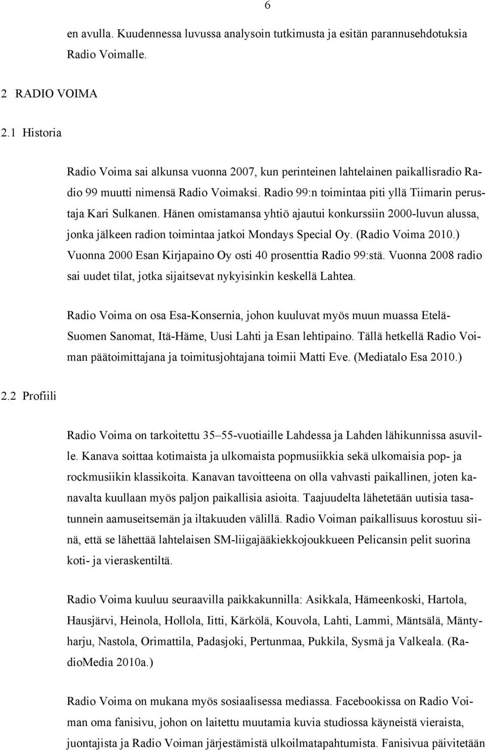 Hänen omistamansa yhtiö ajautui konkurssiin 2000-luvun alussa, jonka jälkeen radion toimintaa jatkoi Mondays Special Oy. (Radio Voima 2010.