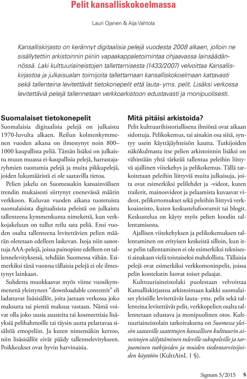 Laki kulttuuriaineistojen tallettamisesta (1433/2007) velvoittaa Kansalliskirjastoa ja julkaisualan toimijoita tallettamaan kansalliskokoelmaan kattavasti sekä tallenteina levitettävät tietokonepelit