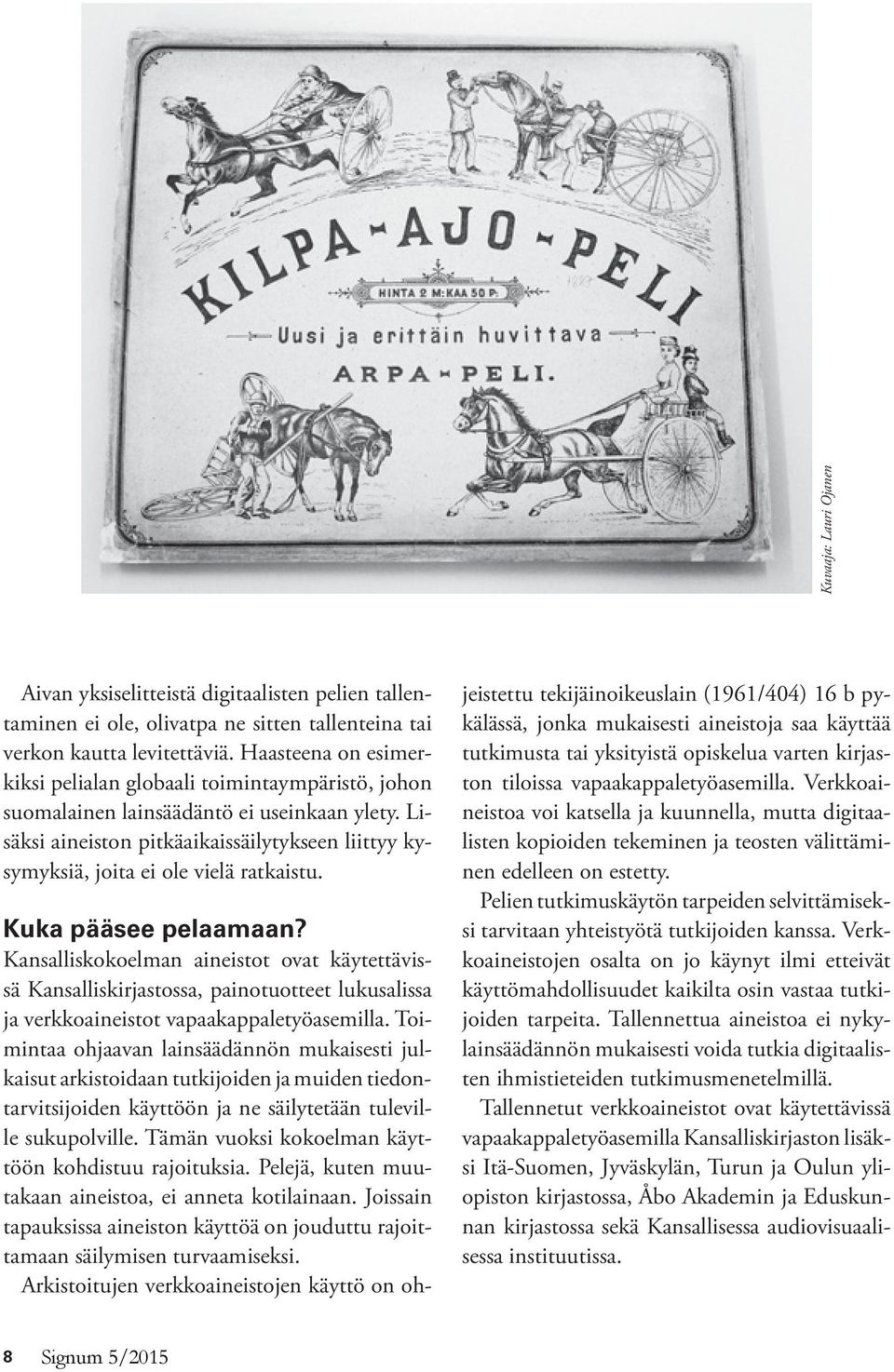 Lisäksi aineiston pitkäaikaissäilytykseen liittyy kysymyksiä, joita ei ole vielä ratkaistu. Kuka pääsee pelaamaan?