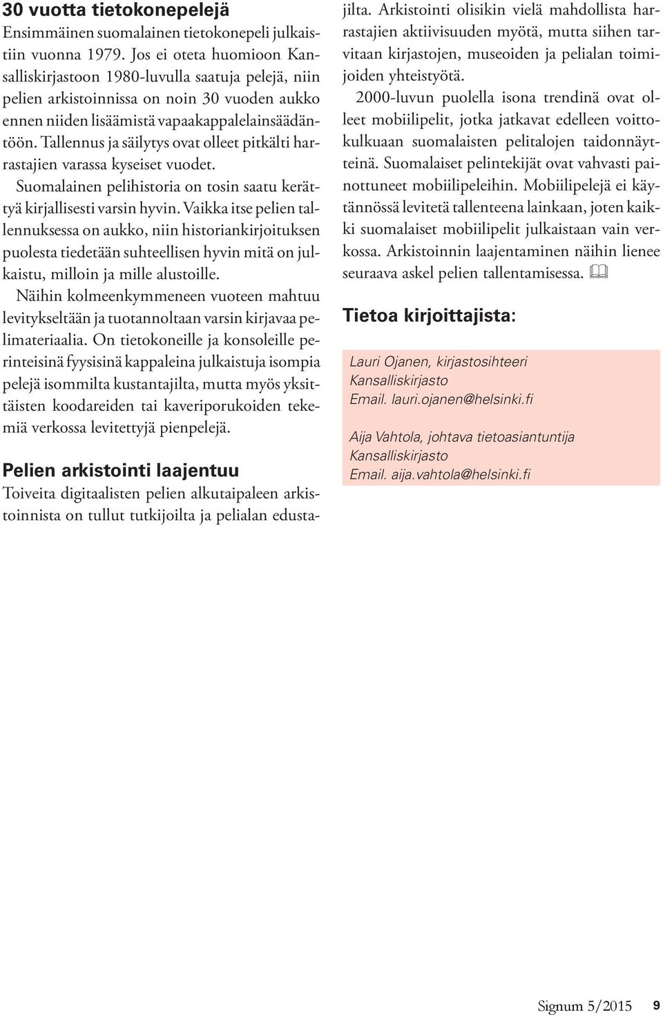 Tallennus ja säilytys ovat olleet pitkälti harrastajien varassa kyseiset vuodet. Suomalainen pelihistoria on tosin saatu kerättyä kirjallisesti varsin hyvin.