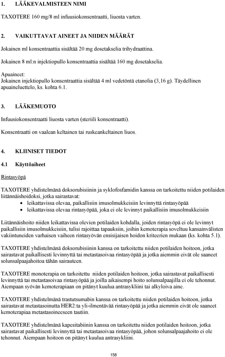 kohta 6.1. 3. LÄÄKEMUOTO Infuusiokonsentraatti liuosta varten (steriili konsentraatti). Konsentraatti on vaalean keltainen tai ruskeankeltainen liuos. 4. KLIINISET TIEDOT 4.