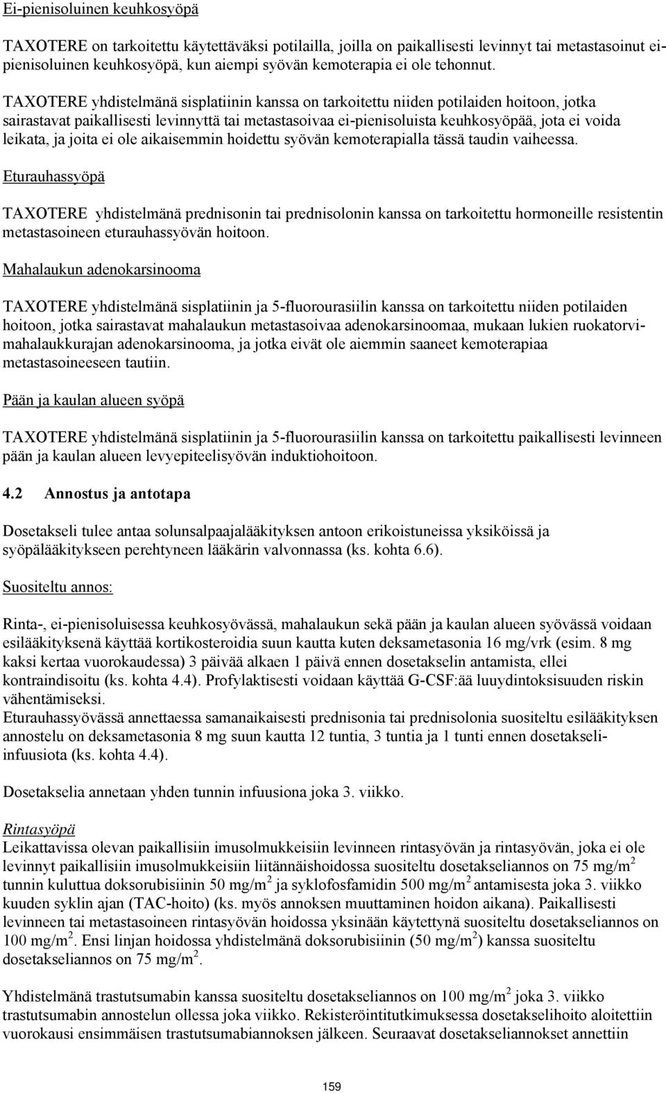 TAXOTERE yhdistelmänä sisplatiinin kanssa on tarkoitettu niiden potilaiden hoitoon, jotka sairastavat paikallisesti levinnyttä tai metastasoivaa ei-pienisoluista keuhkosyöpää, jota ei voida leikata,