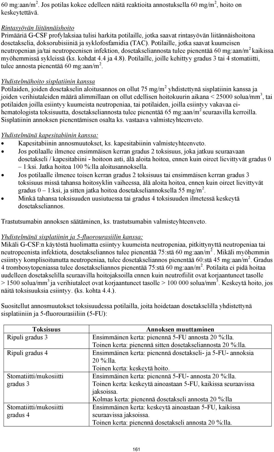 Potilaille, jotka saavat kuumeisen neutropenian ja/tai neutropeenisen infektion, dosetakseliannosta tulee pienentää 60 mg:aan/m 2 kaikissa myöhemmissä sykleissä (ks. kohdat 4.4 ja 4.8).