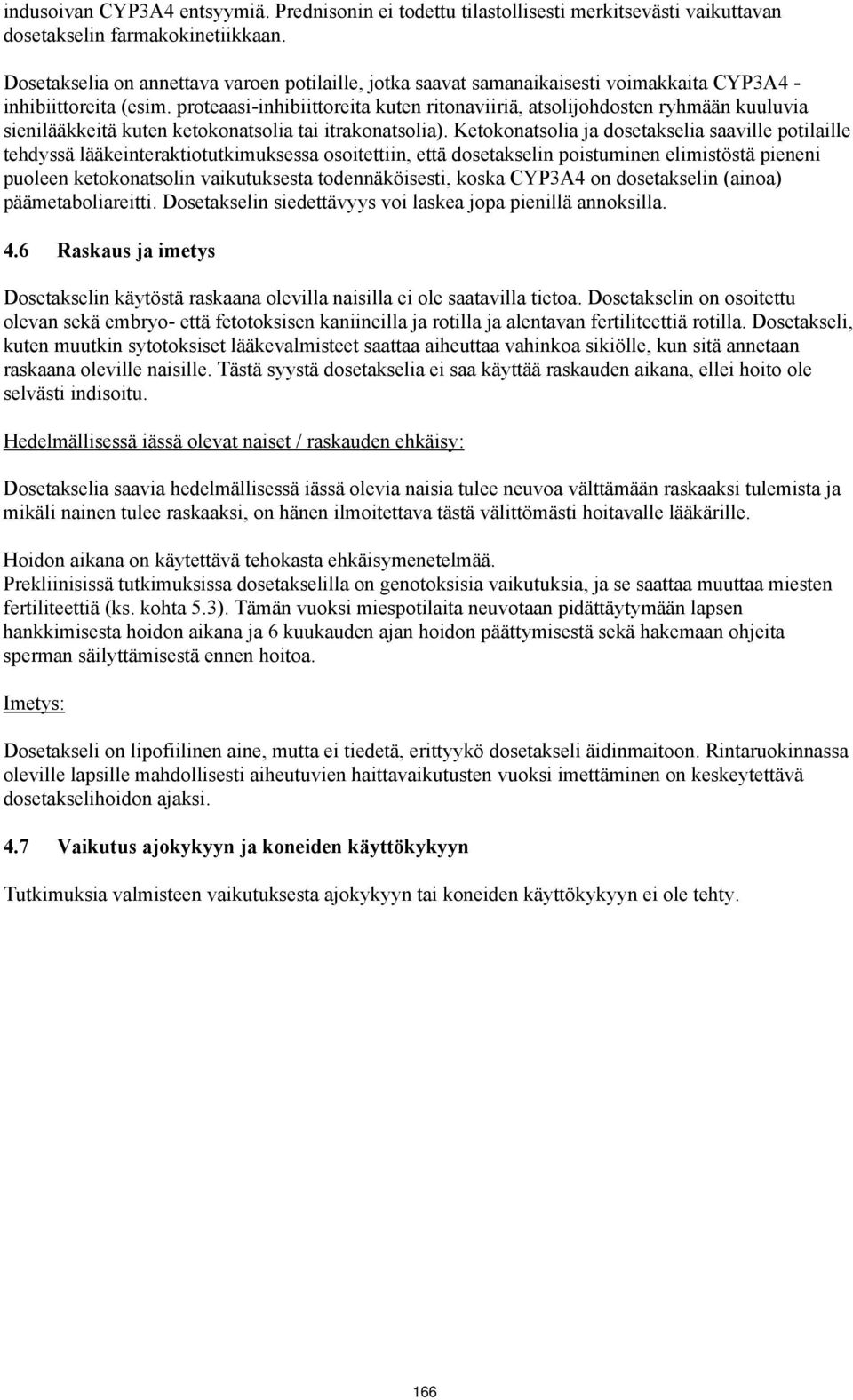 proteaasi-inhibiittoreita kuten ritonaviiriä, atsolijohdosten ryhmään kuuluvia sienilääkkeitä kuten ketokonatsolia tai itrakonatsolia).