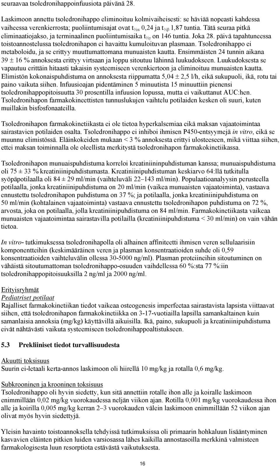 Tätä seuraa pitkä eliminaatiojakso, ja terminaalinen puoliintumisaika t ½γ on 146 tuntia. Joka 28. päivä tapahtuneessa toistoannostelussa tsoledronihapon ei havaittu kumuloituvan plasmaan.