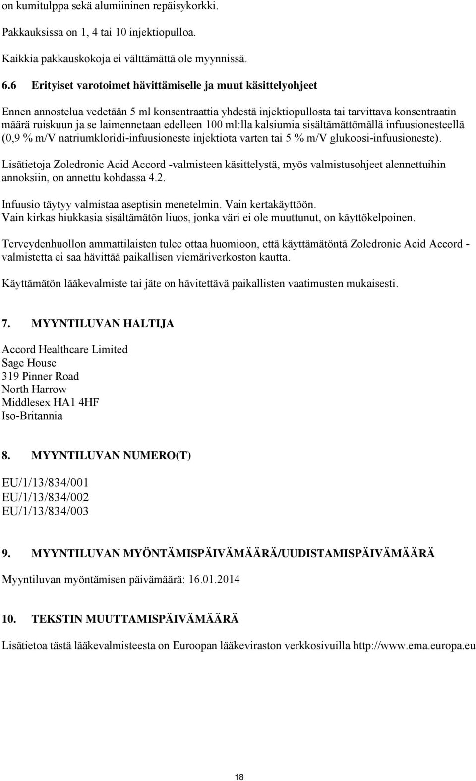 edelleen 100 ml:lla kalsiumia sisältämättömällä infuusionesteellä (0,9 % m/v natriumkloridi-infuusioneste injektiota varten tai 5 % m/v glukoosi-infuusioneste).