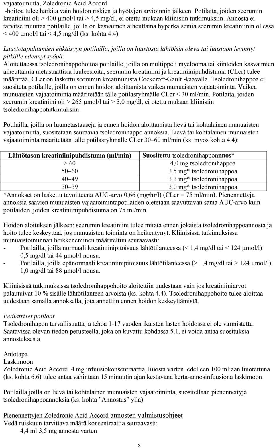 Annosta ei tarvitse muuttaa potilaille, joilla on kasvaimen aiheuttama hyperkalsemia seerumin kreatiniinin ollessa < 400 µmol/l tai < 4,5 mg/dl (ks. kohta 4.4).