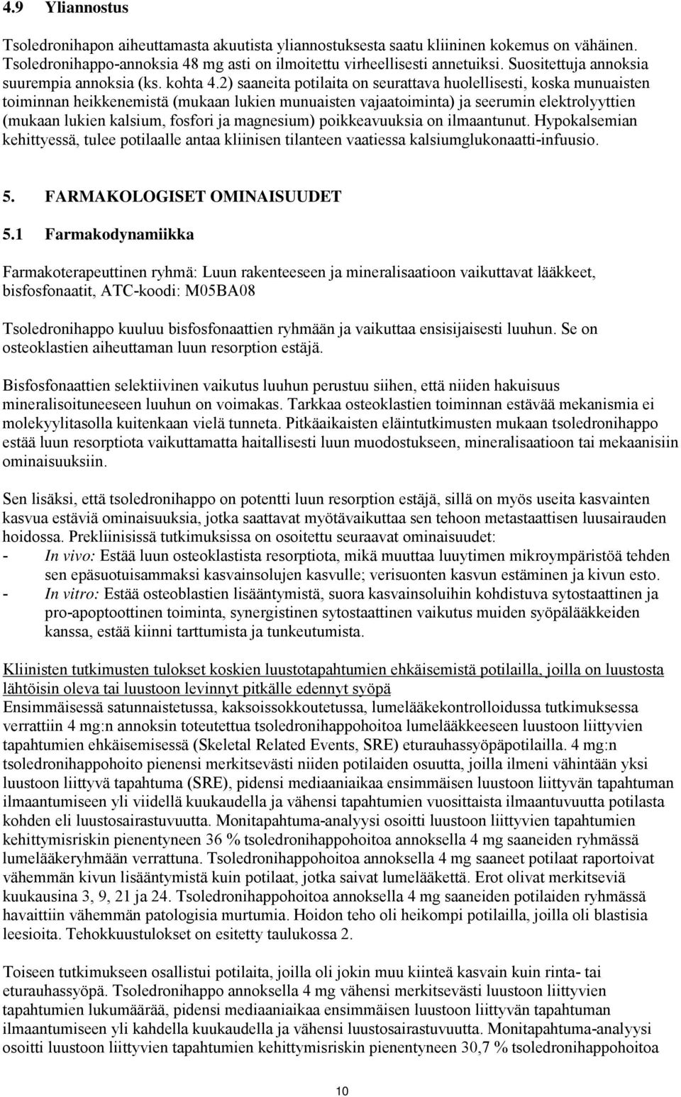 2) saaneita potilaita on seurattava huolellisesti, koska munuaisten toiminnan heikkenemistä (mukaan lukien munuaisten vajaatoiminta) ja seerumin elektrolyyttien (mukaan lukien kalsium, fosfori ja