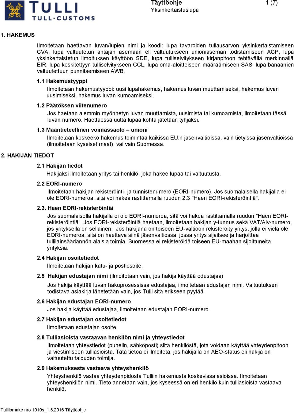 ACP, lupa yksinkertaistetun ilmoituksen käyttöön SDE, lupa tulliselvitykseen kirjanpitoon tehtävällä merkinnällä EIR, lupa keskitettyyn tulliselvitykseen CCL, lupa oma-aloitteiseen määräämiseen SAS,