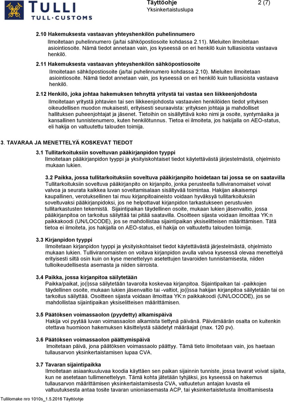 11 Hakemuksesta vastaavan yhteyshenkilön sähköpostiosoite Ilmoitetaan sähköpostiosoite (ja/tai puhelinnumero kohdassa 2.10). Mieluiten ilmoitetaan asiointiosoite.