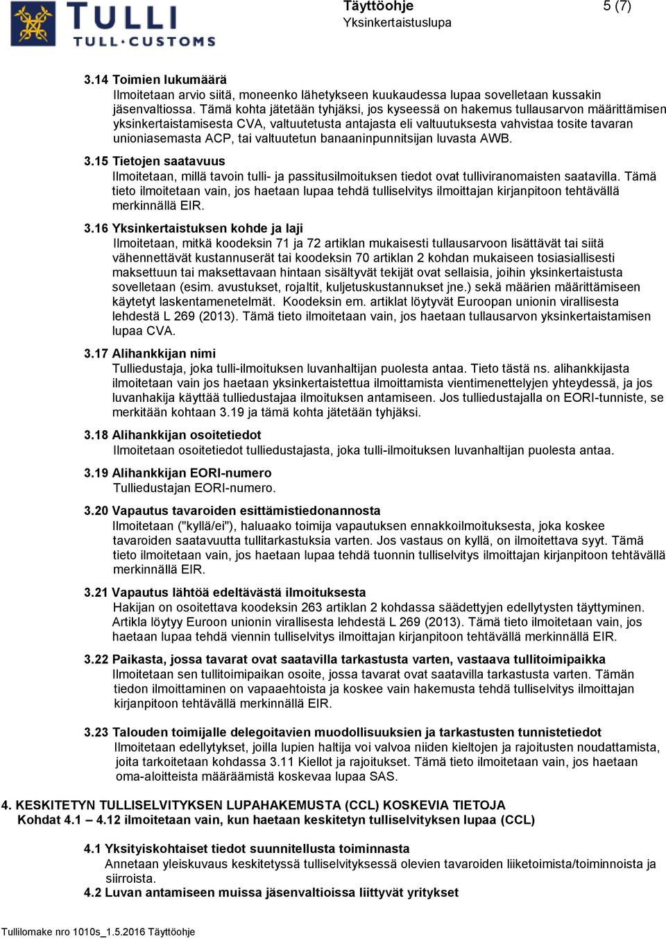 valtuutetun banaaninpunnitsijan luvasta AWB. 3.15 Tietojen saatavuus Ilmoitetaan, millä tavoin tulli- ja passitusilmoituksen tiedot ovat tulliviranomaisten saatavilla.