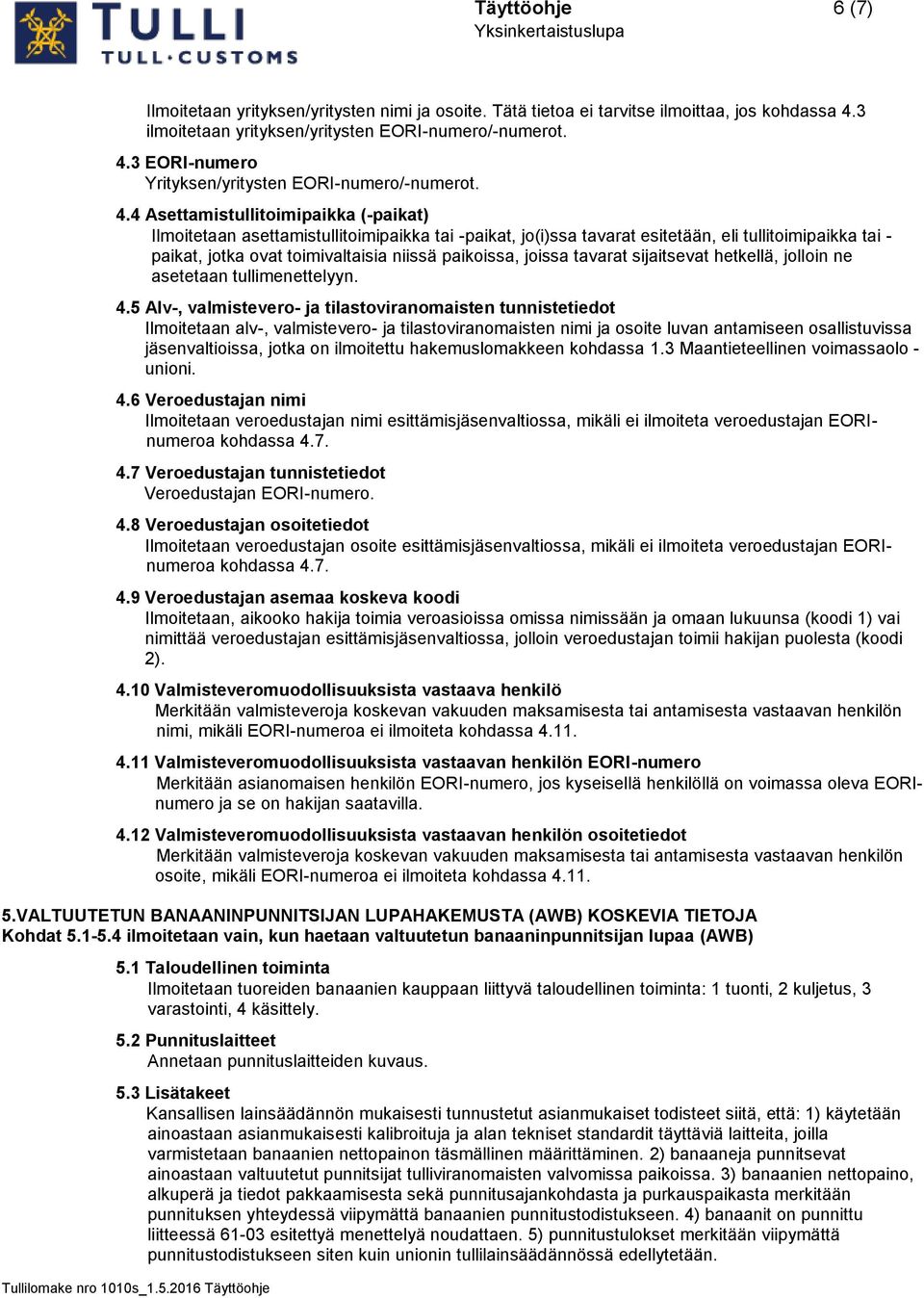 joissa tavarat sijaitsevat hetkellä, jolloin ne asetetaan tullimenettelyyn. 4.