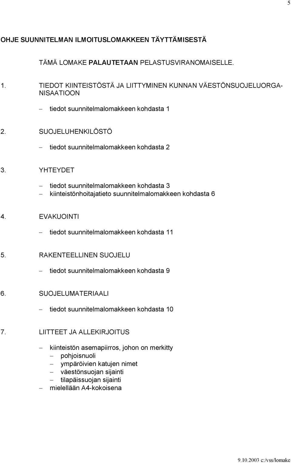 YHTEYDET tiedot suunnitelmalomakkeen kohdasta 3 kiinteistönhoitajatieto suunnitelmalomakkeen kohdasta 6 4. EVAKUOINTI tiedot suunnitelmalomakkeen kohdasta 11 5.