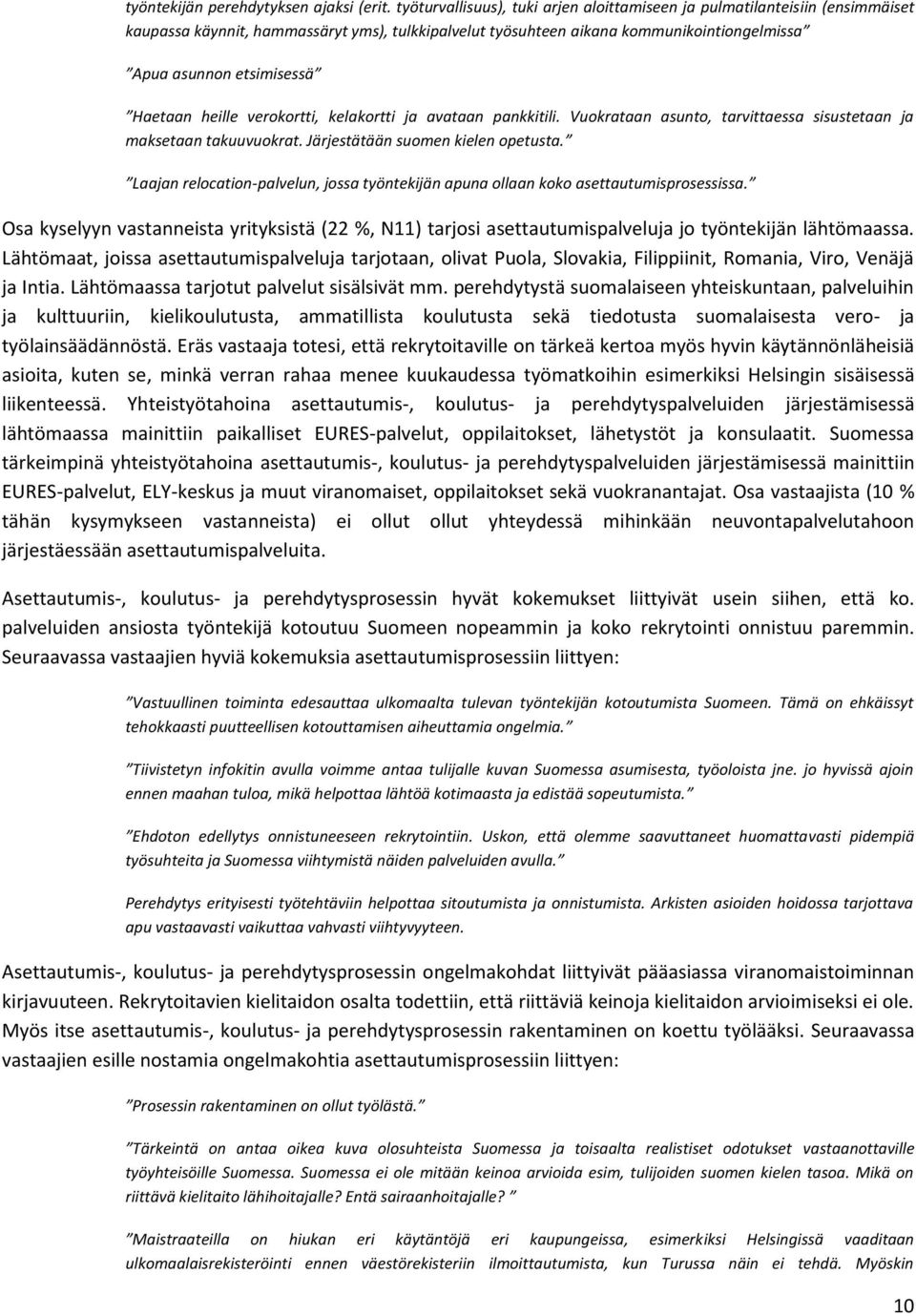 Haetaan heille verokortti, kelakortti ja avataan pankkitili. Vuokrataan asunto, tarvittaessa sisustetaan ja maksetaan takuuvuokrat. Järjestätään suomen kielen opetusta.