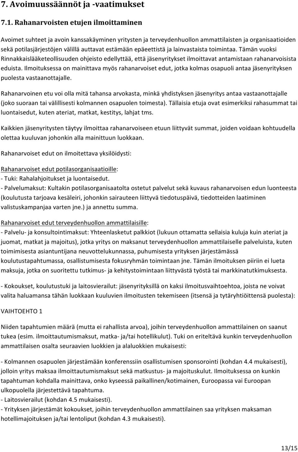 epäeettistä ja lainvastaista toimintaa. Tämän vuoksi Rinnakkaislääketeollisuuden ohjeisto edellyttää, että jäsenyritykset ilmoittavat antamistaan rahanarvoisista eduista.