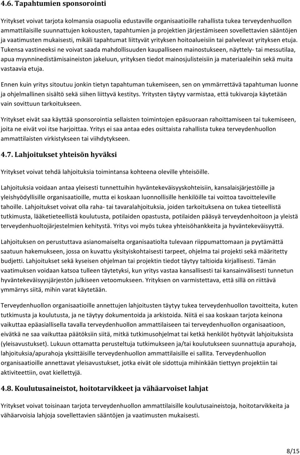 Tukensa vastineeksi ne voivat saada mahdollisuuden kaupalliseen mainostukseen, näyttely- tai messutilaa, apua myynninedistämisaineiston jakeluun, yrityksen tiedot mainosjulisteisiin ja materiaaleihin