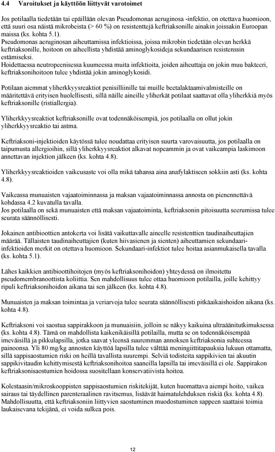 Pseudomonas aeruginosan aiheuttamissa infektioissa, joissa mikrobin tiedetään olevan herkkä keftriaksonille, hoitoon on aiheellista yhdistää aminoglykosideja sekundaarisen resistenssin estämiseksi.