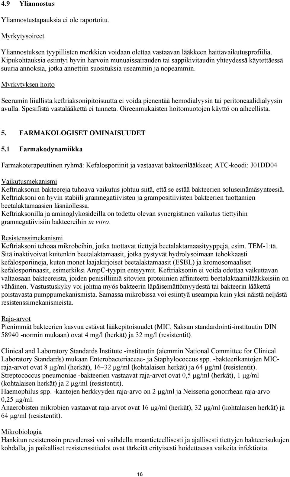 Myrkytyksen hoito Seerumin liiallista keftriaksonipitoisuutta ei voida pienentää hemodialyysin tai peritoneaalidialyysin avulla. Spesifistä vastalääkettä ei tunneta.