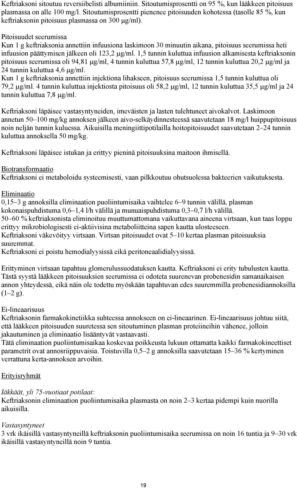 Pitoisuudet seerumissa Kun 1 g keftriaksonia annettiin infuusiona laskimoon 30 minuutin aikana, pitoisuus seerumissa heti infuusion päättymisen jälkeen oli 123,2 µg/ml.