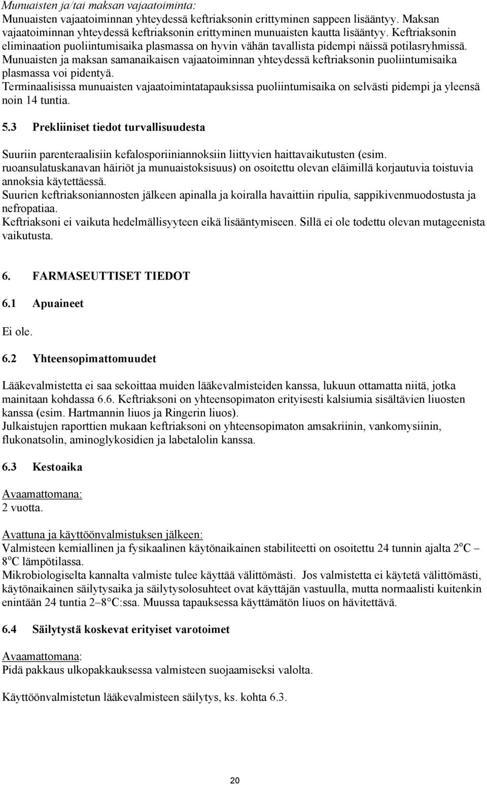 Munuaisten ja maksan samanaikaisen vajaatoiminnan yhteydessä keftriaksonin puoliintumisaika plasmassa voi pidentyä.