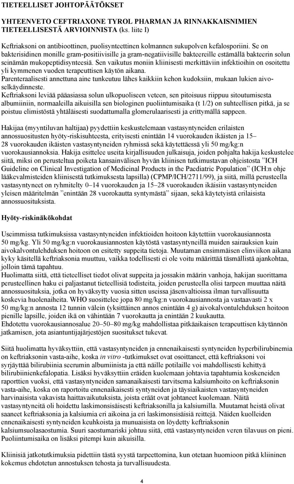 Se on bakterisidinen monille gram-positiivisille ja gram-negatiivisille bakteereille estämällä bakteerin solun seinämän mukopeptidisynteesiä.