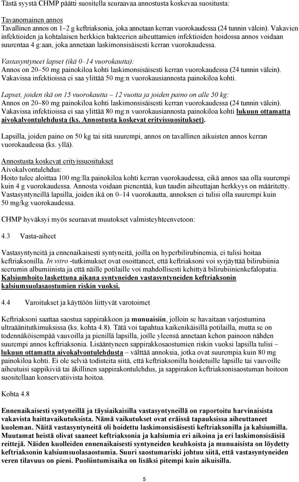 Vastasyntyneet lapset (ikä 0 14 vuorokautta): Annos on 20 50 mg painokiloa kohti laskimonsisäisesti kerran vuorokaudessa (24 tunnin välein).