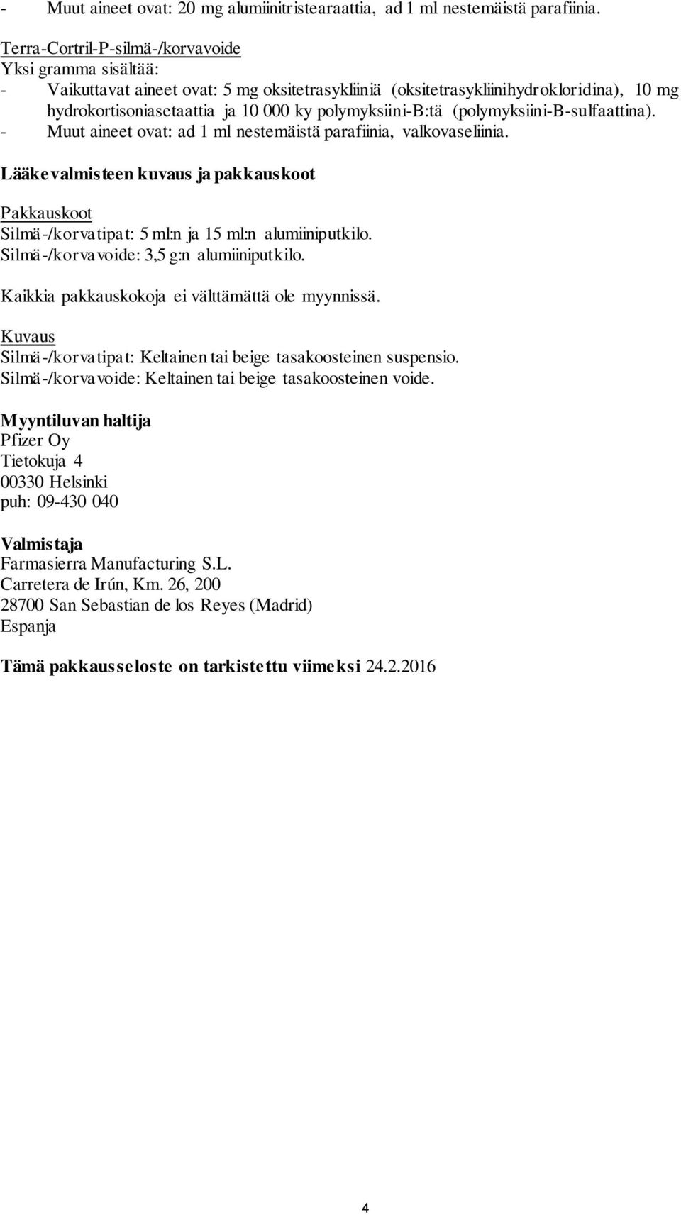 polymyksiini-b:tä (polymyksiini-b-sulfaattina). - Muut aineet ovat: ad 1 ml nestemäistä parafiinia, valkovaseliinia.