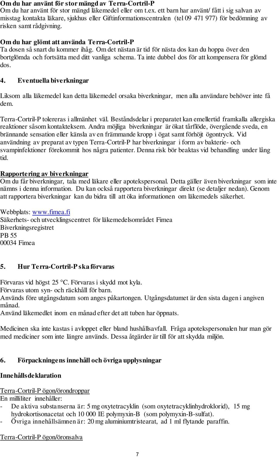 Om du har glömt att använda Terra-Cortril-P Ta dosen så snart du kommer ihåg. Om det nästan är tid för nästa dos kan du hoppa över den bortglömda och fortsätta med ditt vanliga schema.