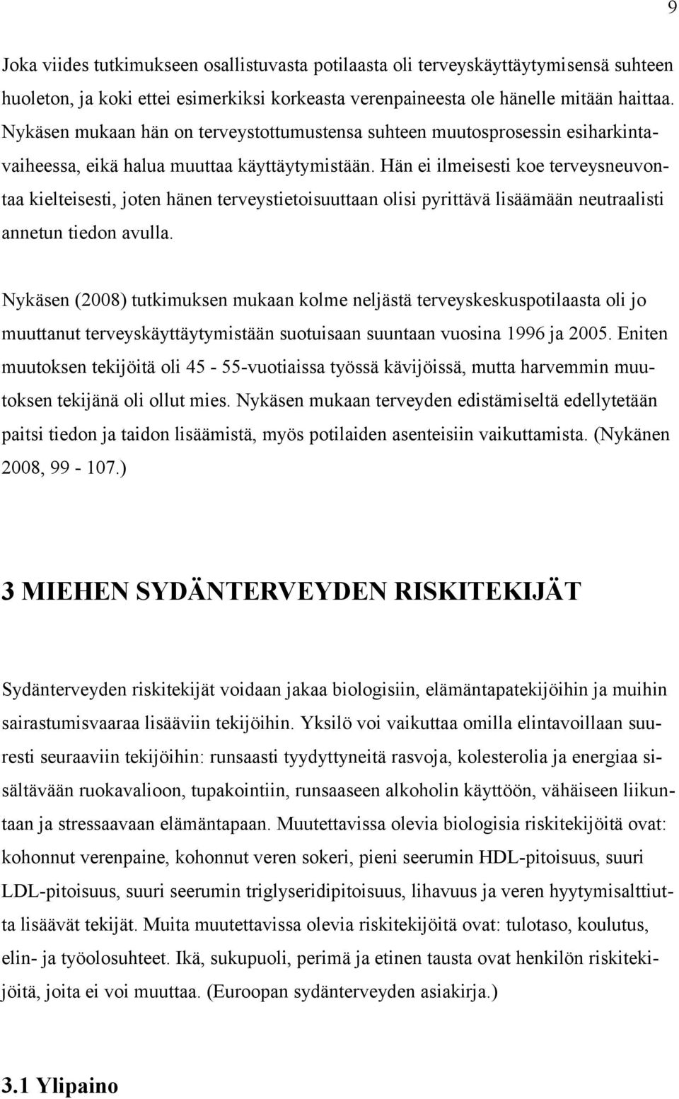 Hän ei ilmeisesti koe terveysneuvontaa kielteisesti, joten hänen terveystietoisuuttaan olisi pyrittävä lisäämään neutraalisti annetun tiedon avulla.