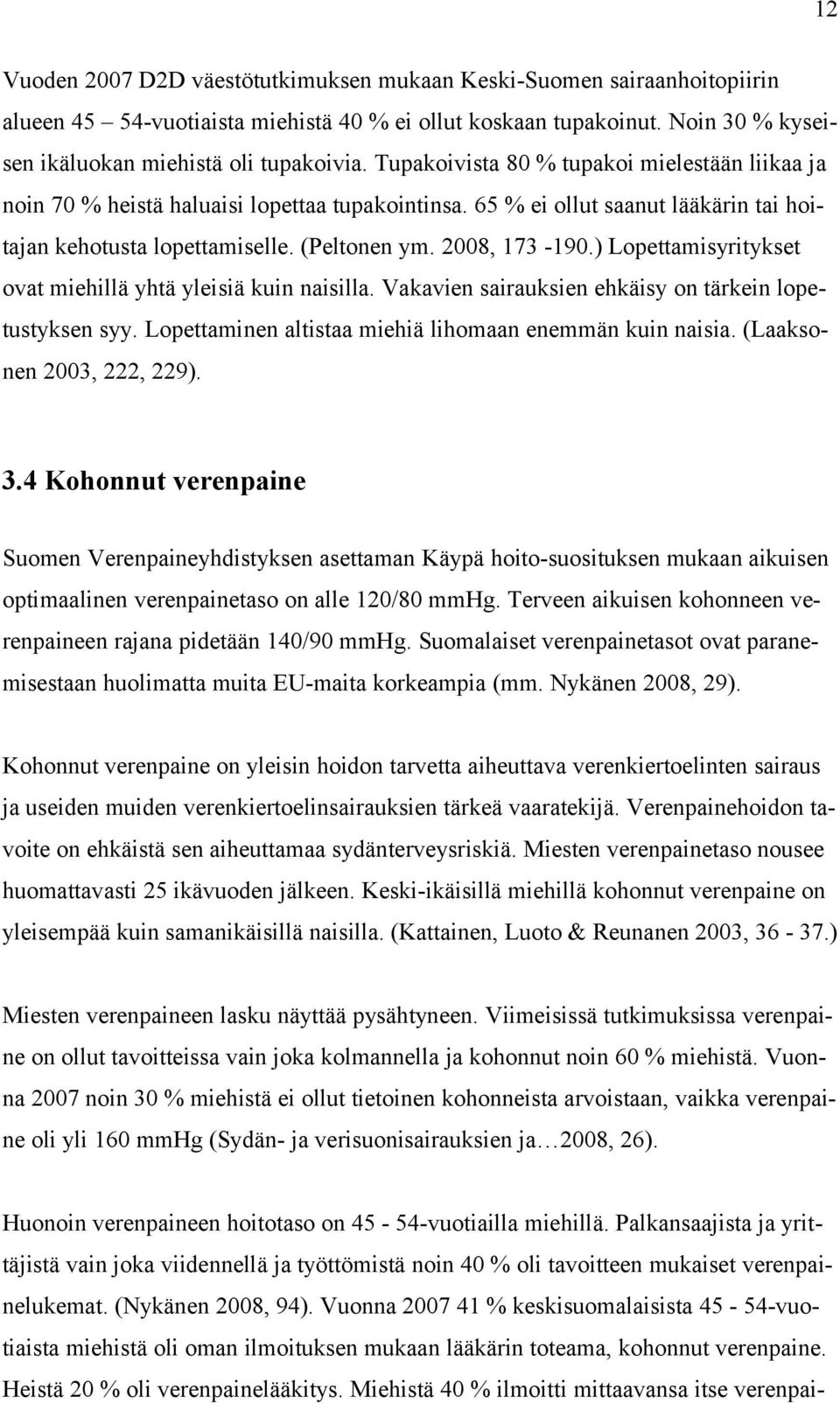 ) Lopettamisyritykset ovat miehillä yhtä yleisiä kuin naisilla. Vakavien sairauksien ehkäisy on tärkein lopetustyksen syy. Lopettaminen altistaa miehiä lihomaan enemmän kuin naisia.