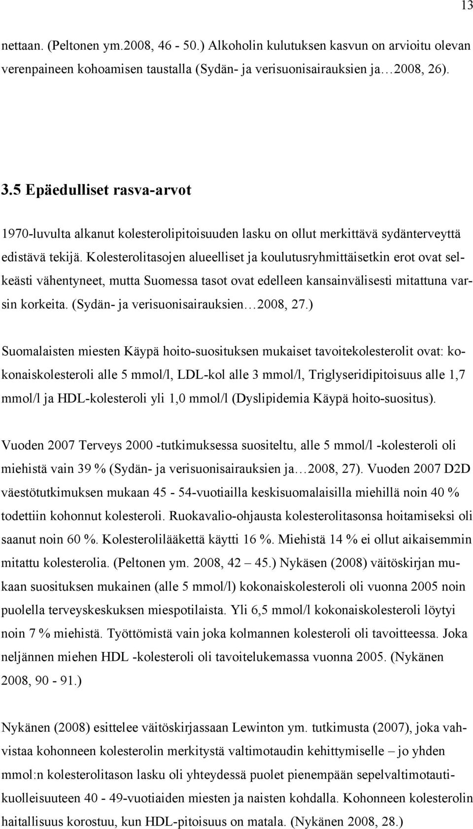 Kolesterolitasojen alueelliset ja koulutusryhmittäisetkin erot ovat selkeästi vähentyneet, mutta Suomessa tasot ovat edelleen kansainvälisesti mitattuna varsin korkeita.