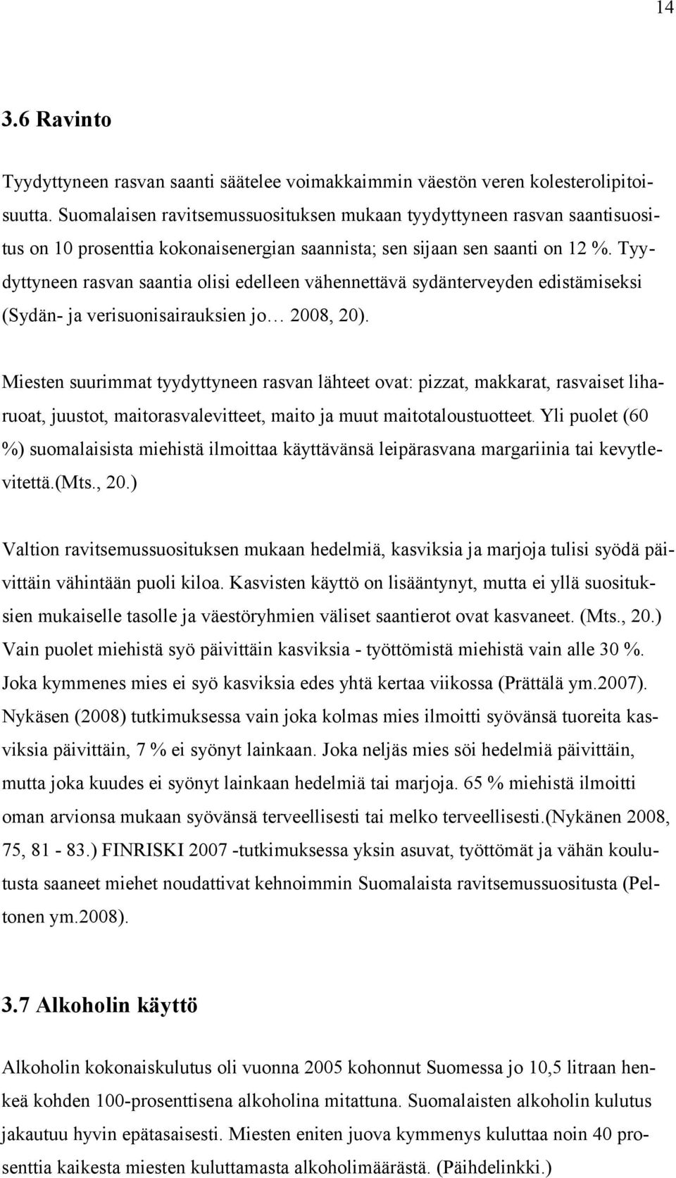 Tyydyttyneen rasvan saantia olisi edelleen vähennettävä sydänterveyden edistämiseksi (Sydän- ja verisuonisairauksien jo 2008, 20).