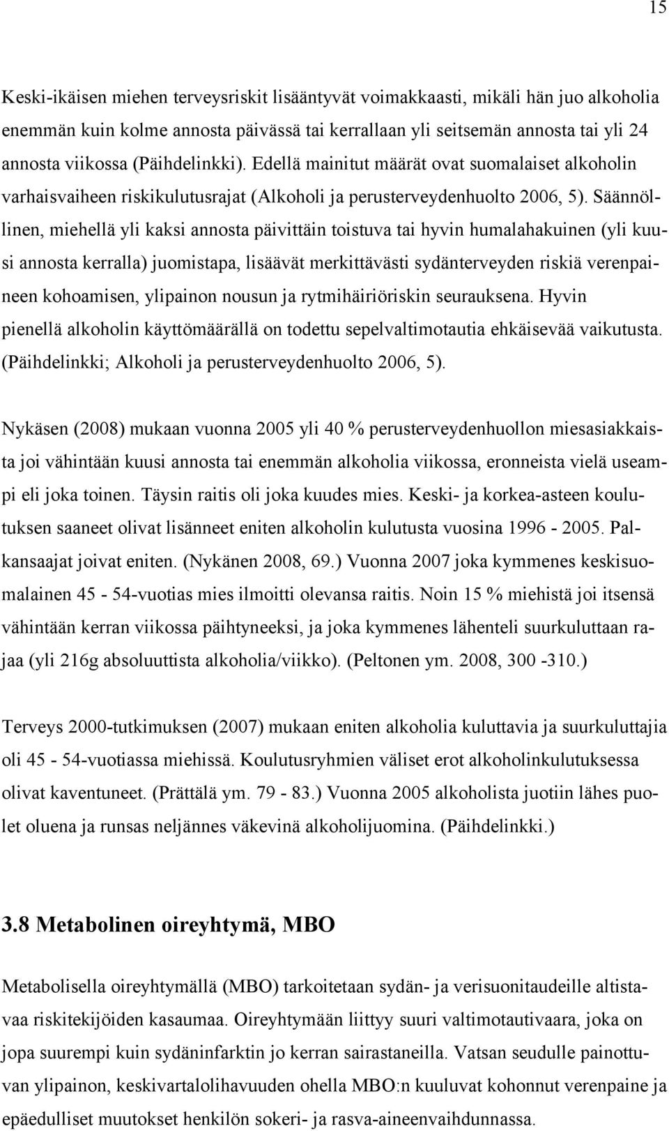 Säännöllinen, miehellä yli kaksi annosta päivittäin toistuva tai hyvin humalahakuinen (yli kuusi annosta kerralla) juomistapa, lisäävät merkittävästi sydänterveyden riskiä verenpaineen kohoamisen,