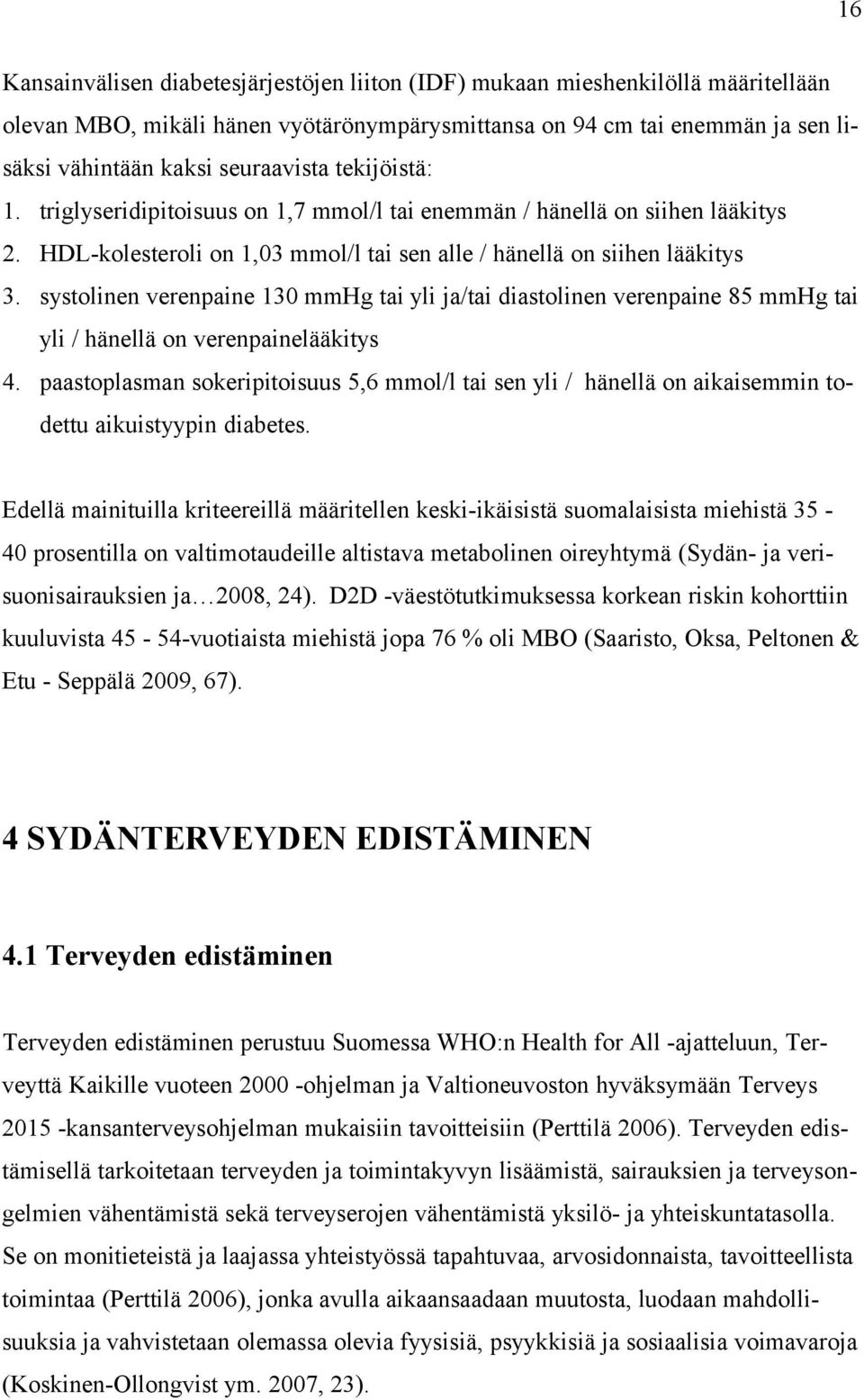 systolinen verenpaine 130 mmhg tai yli ja/tai diastolinen verenpaine 85 mmhg tai yli / hänellä on verenpainelääkitys 4.