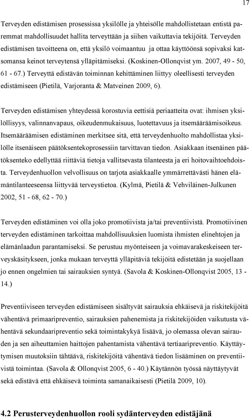 ) Terveyttä edistävän toiminnan kehittäminen liittyy oleellisesti terveyden edistämiseen (Pietilä, Varjoranta & Matveinen 2009, 6).