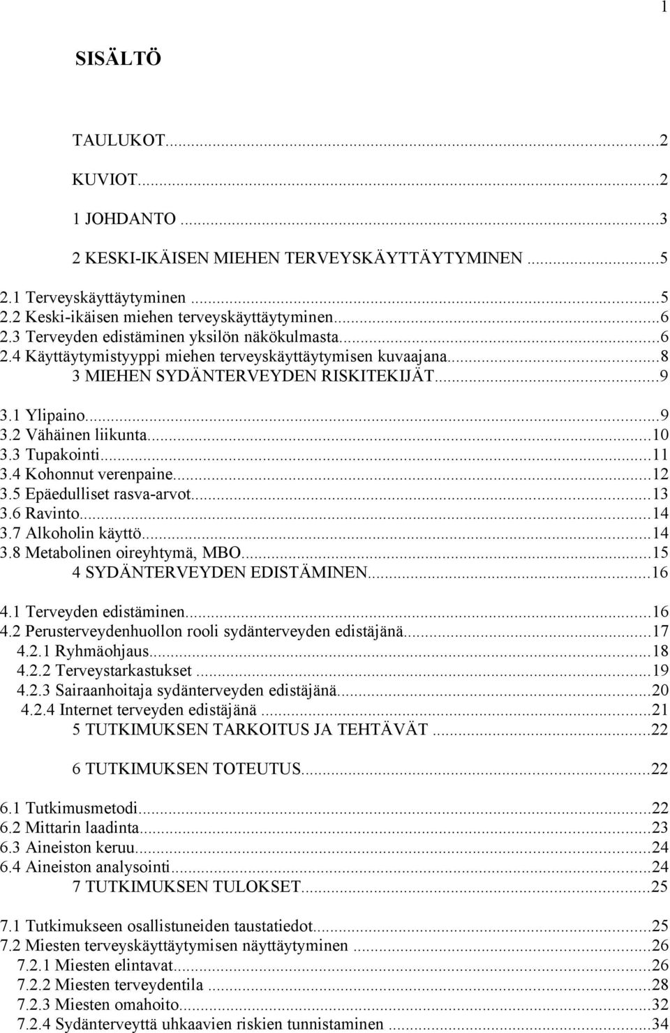 3 Tupakointi...11 3.4 Kohonnut verenpaine...12 3.5 Epäedulliset rasva-arvot...13 3.6 Ravinto...14 3.7 Alkoholin käyttö...14 3.8 Metabolinen oireyhtymä, MBO...15 4 SYDÄNTERVEYDEN EDISTÄMINEN...16 4.