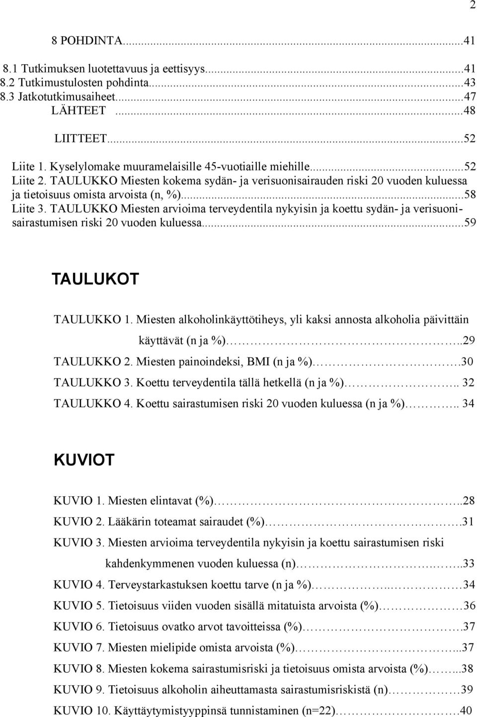 TAULUKKO Miesten arvioima terveydentila nykyisin ja koettu sydän- ja verisuonisairastumisen riski 20 vuoden kuluessa...59 TAULUKOT TAULUKKO 1.