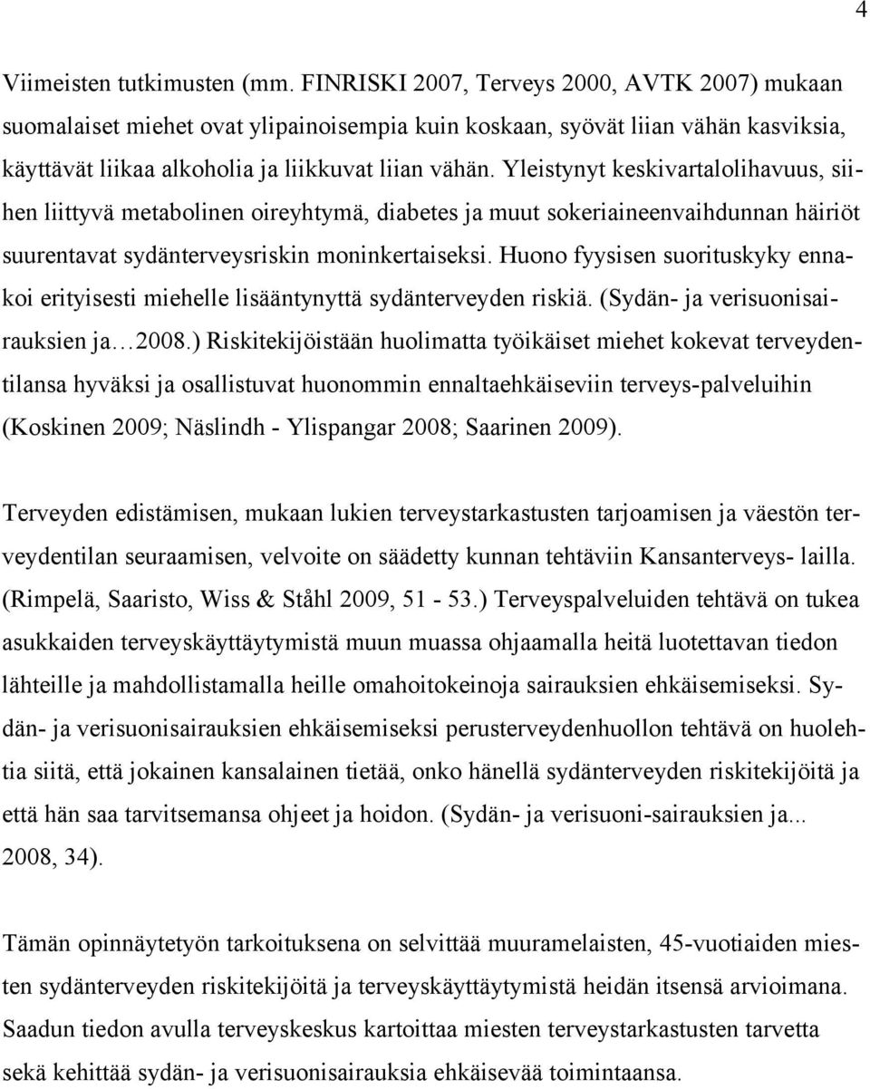 Yleistynyt keskivartalolihavuus, siihen liittyvä metabolinen oireyhtymä, diabetes ja muut sokeriaineenvaihdunnan häiriöt suurentavat sydänterveysriskin moninkertaiseksi.