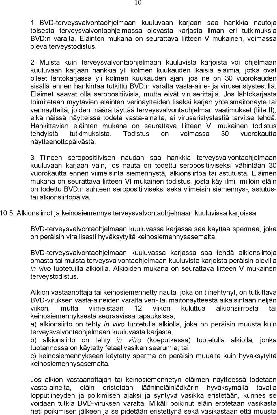 Muista kuin terveysvalvontaohjelmaan kuuluvista karjoista voi ohjelmaan kuuluvaan karjaan hankkia yli kolmen kuukauden ikäisiä eläimiä, jotka ovat olleet lähtökarjassa yli kolmen kuukauden ajan, jos