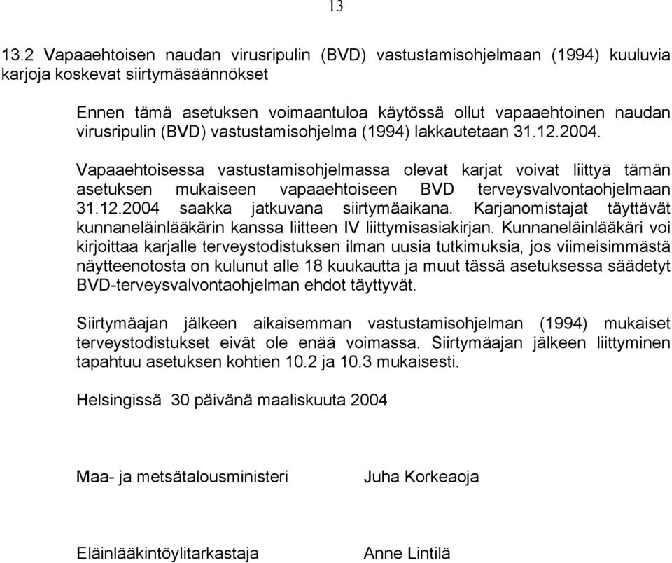 (BVD) vastustamisohjelma (1994) lakkautetaan 31.12.2004. Vapaaehtoisessa vastustamisohjelmassa olevat karjat voivat liittyä tämän asetuksen mukaiseen vapaaehtoiseen BVD terveysvalvontaohjelmaan 31.12.2004 saakka jatkuvana siirtymäaikana.