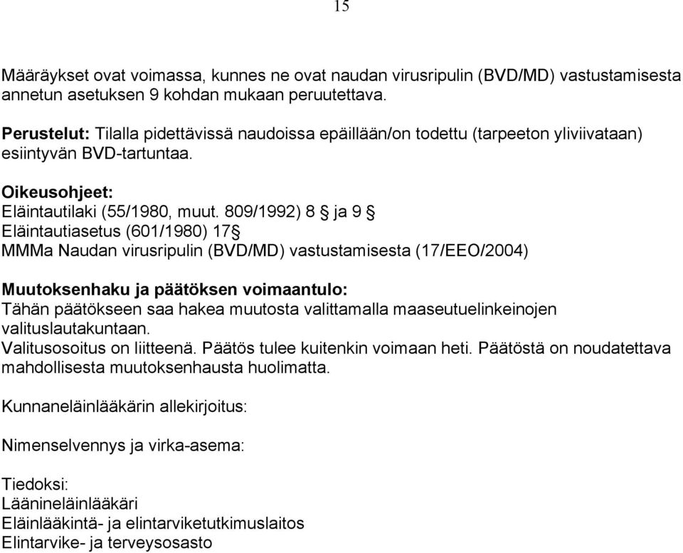 809/1992) 8 ja 9 Eläintautiasetus (601/1980) 17 MMMa Naudan virusripulin (BVD/MD) vastustamisesta (17/EEO/2004) Muutoksenhaku ja päätöksen voimaantulo: Tähän päätökseen saa hakea muutosta