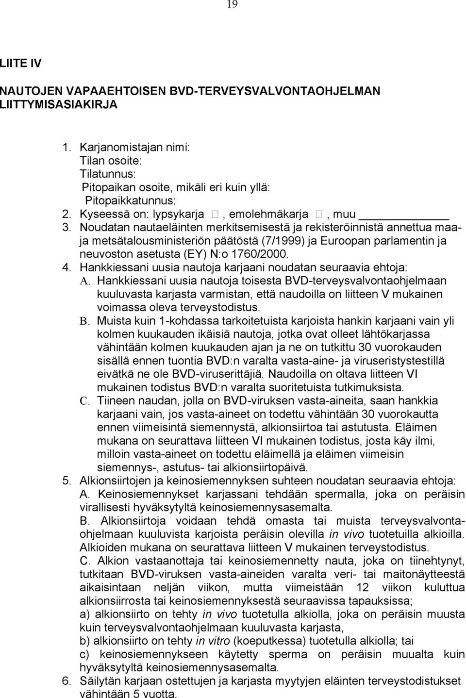 Noudatan nautaeläinten merkitsemisestä ja rekisteröinnistä annettua maaja metsätalousministeriön päätöstä (7/1999) ja Euroopan parlamentin ja neuvoston asetusta (EY) N:o 1760/2000. 4.